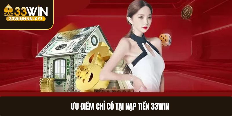 Ưu điểm chỉ có tại nạp tiền 33WIN