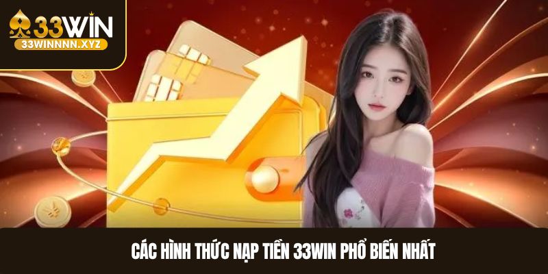 Các hình thức nạp tiền 33WIN phổ biến nhất