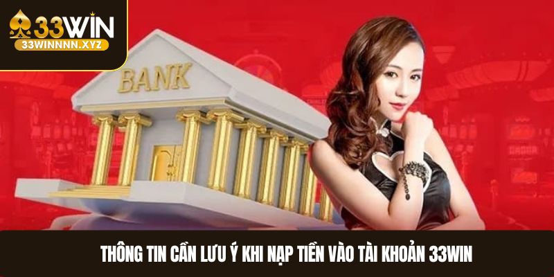 Thông tin cần lưu ý khi nạp tiền vào tài khoản 33WIN