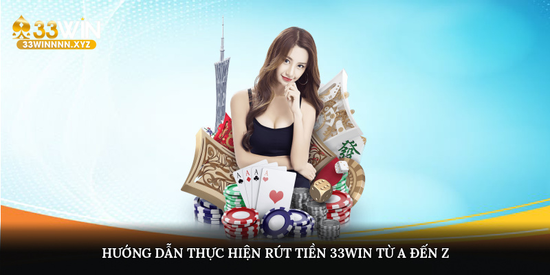 Hướng dẫn thực hiện rút tiền 33WIN từ A đến Z