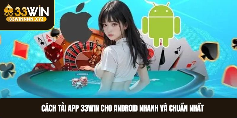 Cách tải app 33WIN cho Android nhanh và chuẩn nhất