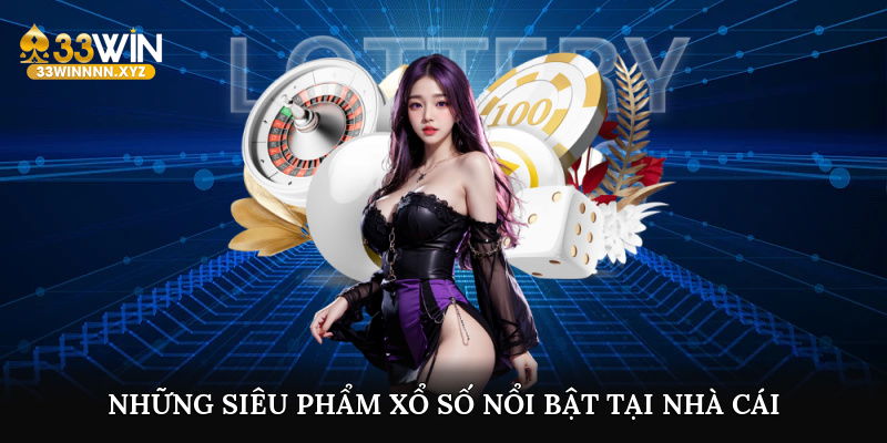 Những siêu phẩm xổ số nổi bật tại nhà cái