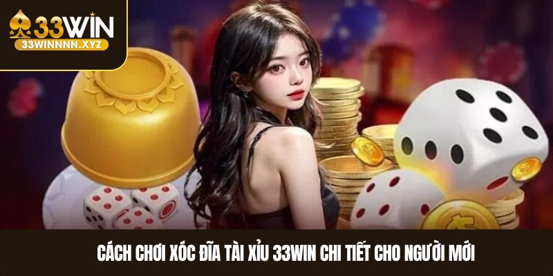 Cách chơi xóc đĩa tài xỉu 33WIN chi tiết cho người mới