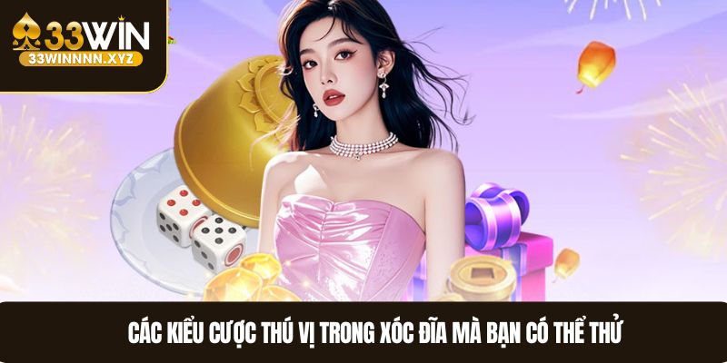 Các kiểu cược thú vị trong xóc đĩa mà bạn có thể thử